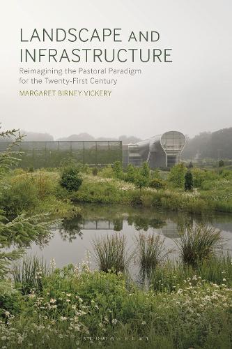 Бумажная книга «Landscape and Infrastructure: Reimagining the Pastoral Paradigm for the Twenty-First Century», автор Маргарет Бирни Викери - фото №1