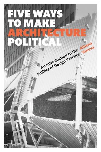 Бумажная книга «Five Ways to Make Architecture Political: An Introduction to the Politics of Design Practice», автор Албена Янева - фото №1