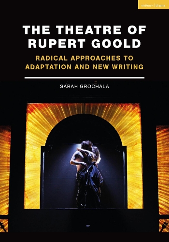 Бумажная книга «The Theatre of Rupert Goold: Radical Approaches to Adaptation and New Writing», автор Сара Грохала - фото №1