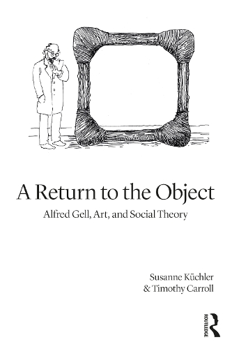 Бумажная книга «A Return to the Object: Alfred Gell, Art, and Social Theory», авторов Сюзанна Кюхлер, Тимоти Кэрролл - фото №1
