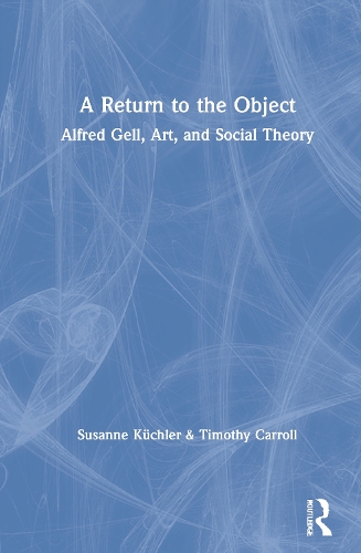 Паперова книга «A Return to the Object: Alfred Gell, Art, and Social Theory», авторів Сюзанна Кюхлер, Тімоті Керролл - фото №1