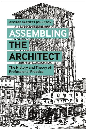 Паперова книга «Assembling the Architect: The History and Theory of Professional Practice», автор Джордж Барнетт Джонстон - фото №1