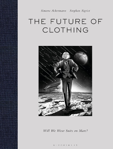 Бумажная книга «The Future of Clothing: Will We Wear Suits on Mars?», авторов Симон Ахерманн, Стефан Сигрист - фото №1