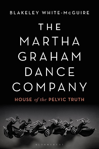 Бумажная книга «The Martha Graham Dance Company: House of the Pelvic Truth», автор Блейкли Уайт-Макгуайр - фото №1