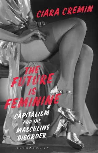 Бумажная книга «The Future is Feminine: Capitalism and the Masculine Disorder», автор Сиара Кремин - фото №1
