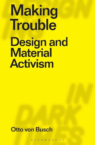 Бумажная книга «Making Trouble: Design and Material Activism», автор Отто фон Буш - фото №1