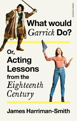 Паперова книга «What Would Garrick Do? Or, Acting Lessons from the Eighteenth Century», автор Джеймс Харріман-Сміт - фото №1