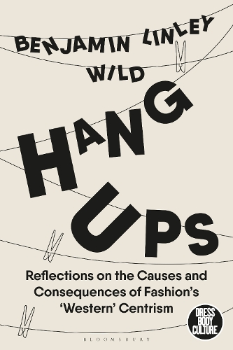 Бумажная книга «Hang-Ups: Reflections on the Causes and Consequences of Fashion’s ‘Western’-Centrism», автор Бенджамин Линли Уайлд - фото №1
