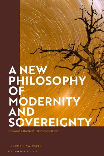 Паперова книга «A New Philosophy of Modernity and Sovereignty: Towards Radical Historicisation», автор Пшемислав Тацик - фото №1