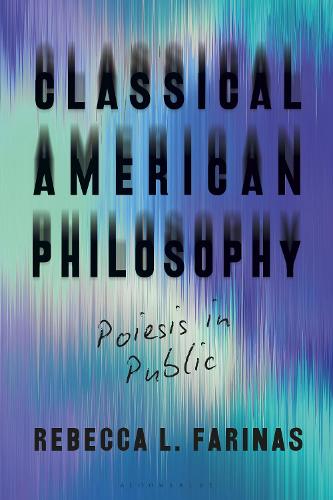 Паперова книга «Classical American Philosophy: Poiesis in Public», автор Ребекка Л. Фарінас - фото №1