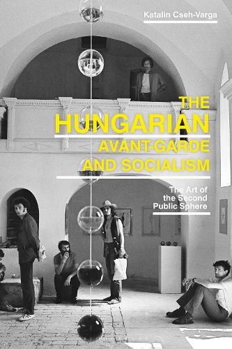 Бумажная книга «The Hungarian Avant-Garde and Socialism: The Art of the Second Public Sphere», автор Каталин Чех-Варга - фото №1