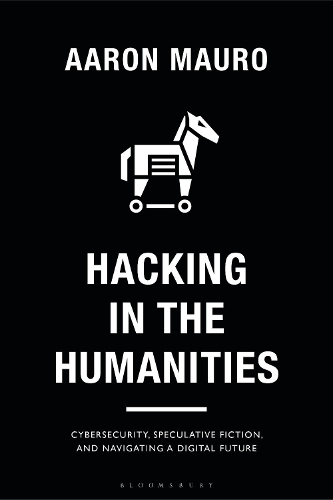 Бумажная книга «Hacking in the Humanities: Cybersecurity, Speculative Fiction, and Navigating a Digital Future», автор Аарон Мауро - фото №1
