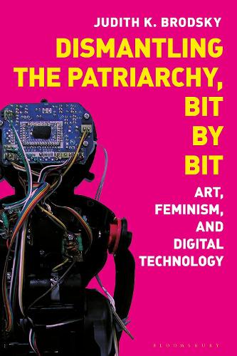 Бумажная книга «Dismantling the Patriarchy, Bit by Bit: Art, Feminism, and Digital Technology», автор Джудит К. Бродски - фото №1