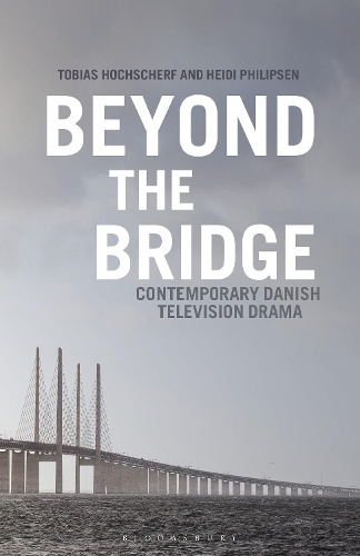 Бумажная книга «Beyond The Bridge: Contemporary Danish Television Drama», авторов Хайди Филипсен, Тобиас Хохшерф - фото №1