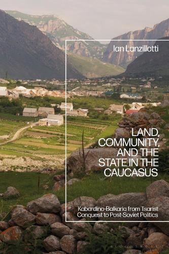 Бумажная книга «Land, Community, and the State in the Caucasus: Kabardino-Balkaria from Tsarist Conquest to Post-Soviet Politics», автор Ян Ланзиллотти - фото №1