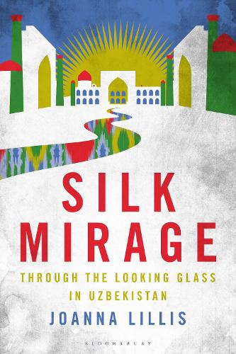 Паперова книга «Silk Mirage: Through the Looking Glass in Uzbekistan», автор Джоанна Лілліс - фото №1