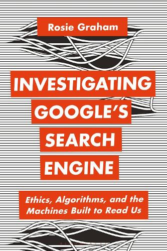 [object Object] «Investigating Google’s Search Engine: Ethics, Algorithms, and the Machines Built to Read Us», автор Рози Грэм - фото №1
