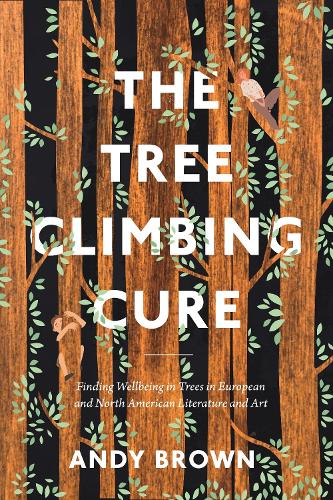 Бумажная книга «The Tree Climbing Cure: Finding Wellbeing in Trees in European and North American Literature and Art», автор Энди Браун - фото №1