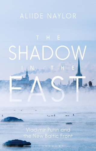 Бумажная книга «The Shadow in the East: Vladimir Putin and the New Baltic Front», автор Алиде Нейлор - фото №1