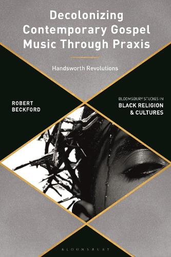 Бумажная книга «Decolonizing Contemporary Gospel Music Through Praxis: Handsworth Revolutions», автор Роберт Бекфорд - фото №1