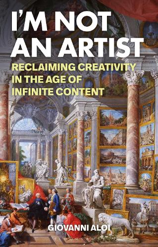 Бумажная книга «I'm Not an Artist: Reclaiming Creativity in the Age of Infinite Content», автор Джованни Алои - фото №1