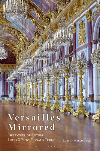 Бумажная книга «Versailles Mirrored: The Power of Luxury, Louis XIV to Donald Trump», автор Роберт Веллингтон - фото №1