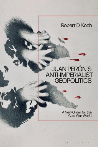 Бумажная книга «Juan Perón’s Anti-Imperialist Geopolitics: A New Order for the Cold War World», автор Роберт Д. Кох - фото №1