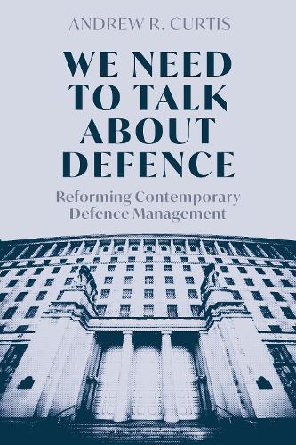 Паперова книга «We Need to Talk About Defence: Reforming Contemporary Defence Management», автор Ендрю Р. Кертіс - фото №1