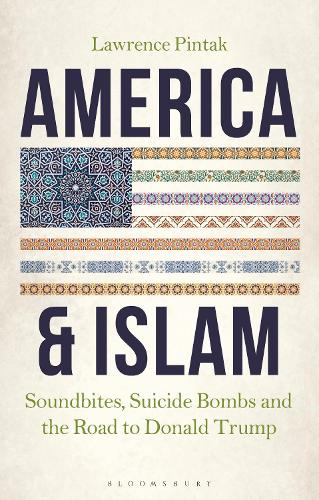 Бумажная книга «America & Islam: Soundbites, Suicide Bombs and the Road to Donald Trump», автор Лоуренс Пинтак - фото №1