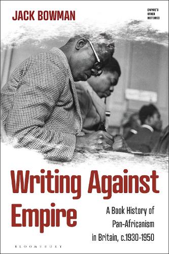 Бумажная книга «Writing against Empire: A Book History of Pan-Africanism in Britain, c.1930-50», автор Джек Боумэн - фото №1