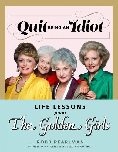 Паперова книга «Quit Being An Idiot: Life Lessons from the Golden Girls», автор Робб Перлман - фото №1
