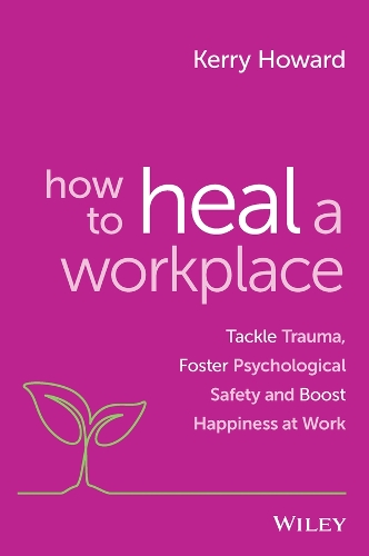 Бумажная книга «How to Heal a Workplace: Tackle Trauma, Foster Psychological Safety and Boost Happiness at Work», автор Керри Ховард - фото №1