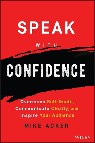 Бумажная книга «Speak with Confidence: Overcome Self-Doubt, Communicate Clearly, and Inspire Your Audience», автор Майк Акер - фото №1