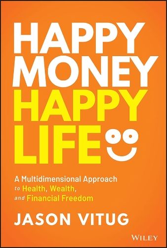 Бумажная книга «Happy Money Happy Life: A Multidimensional Approach to Health, Wealth, and Financial Freedom», автор Джейсон Витуг - фото №1