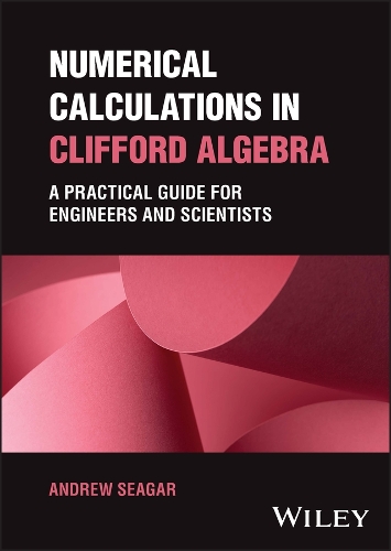 [object Object] «Numerical Calculations in Clifford Algebra: A Practical Guide for Engineers and Scientists», автор Ендрю Сігар - фото №1