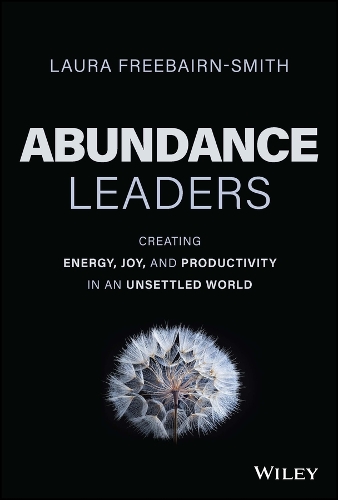 Бумажная книга «Abundance Leaders: Creating Energy, Joy, and Productivity in an Unsettled World», автор Лаура Фрибэрн-Смит - фото №1