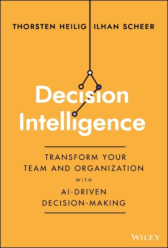 Паперова книга «Decision Intelligence: Transform Your Team and Organization with AI-Driven Decision-Making», авторів Ільхан Шир, Торстен Хайліґ - фото №1
