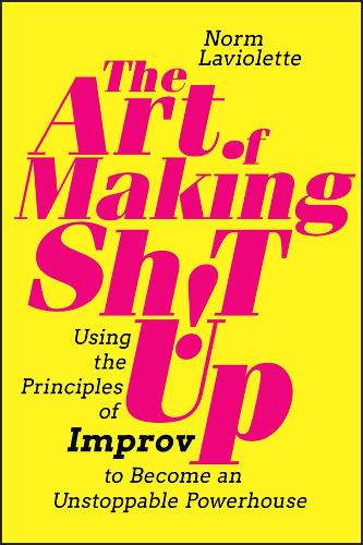 Бумажная книга «The Art of Making Sh!t Up: Using the Principles of Improv to Become an Unstoppable Powerhouse», автор Норм Лавиолетт - фото №1
