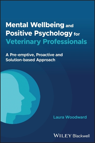 Паперова книга «Mental Wellbeing and Positive Psychology for Veterinary Professionals: A Pre-emptive, Proactive and Solution-based Approach», автор Лаура Вудворд - фото №1