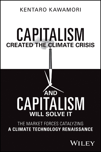 Бумажная книга «Capitalism Created the Climate Crisis and Capitalism Will Solve It: The Market Forces Catalyzing a Climate Technology Renaissance», автор Кентаро Кавамори - фото №1