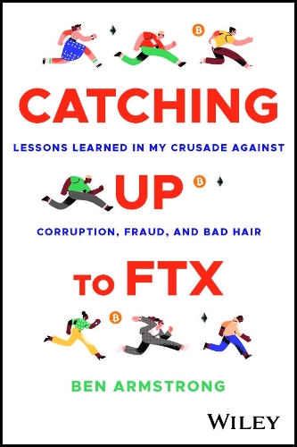Бумажная книга «Catching Up to FTX: Lessons Learned in My Crusade Against Corruption, Fraud, and Bad Hair», автор Бен Армстронг - фото №1