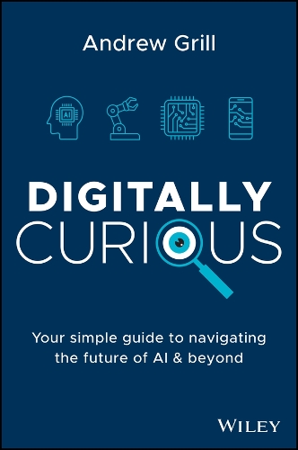 Бумажная книга «Digitally Curious: Your Simple Guide to Navigating the Future of AI and Beyond», автор Эндрю Грилл - фото №1