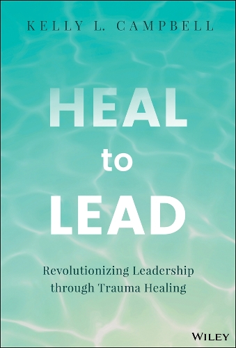 Паперова книга «Heal to Lead: Revolutionizing Leadership through Trauma Healing», автор Келлі Л. Кемпбелл - фото №1