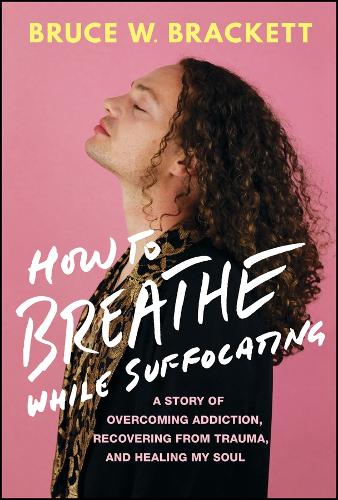 Бумажная книга «How to Breathe While Suffocating: A Story Of Overcoming Addiction, Recovering From Trauma, and Healing My Soul», автор Брюс В. Брэкетт - фото №1
