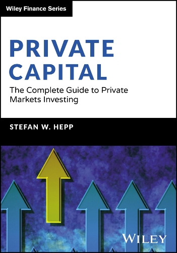 Бумажная книга «Private Capital: The Complete Guide to Private Markets Investing», автор Стефан В. Хепп - фото №1