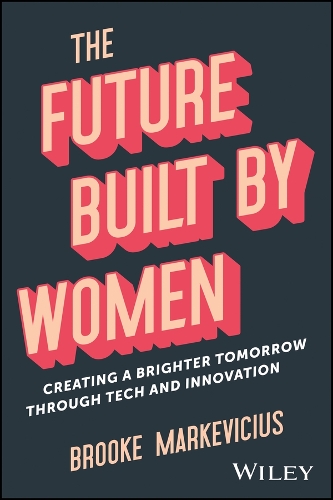 Бумажная книга «The Future Built by Women: Creating a Brighter Tomorrow Through Tech and Innovation», автор Брук Маркевичус - фото №1