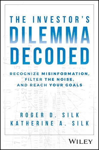 Бумажная книга «The Investor's Dilemma Decoded: Recognize Misinformation, Filter the Noise, and Reach Your Goals», авторов Кэтрин А. Силк, Роджер Д. Силк - фото №1