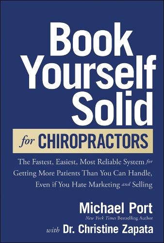 Бумажная книга «Book Yourself Solid for Chiropractors: The Fastest, Easiest, Most Reliable System for Getting More Patients Than You Can Handle, Even If You Hate Marketing and Selling», авторов Кристин Сапата, Майкл Порт - фото №1