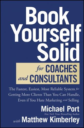 Бумажная книга «Book Yourself Solid for Coaches and Consultants: The Fastest, Easiest, Most Reliable System for Getting More Clients Than You Can Handle, Even if You Hate Marketing and Selling», автор Майкл Порт - фото №1