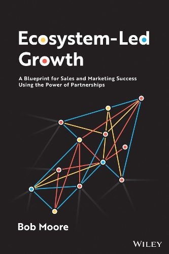 Бумажная книга «Ecosystem-Led Growth: A Blueprint for Sales and Marketing Success Using the Power of Partnerships», автор Боб Мур - фото №1